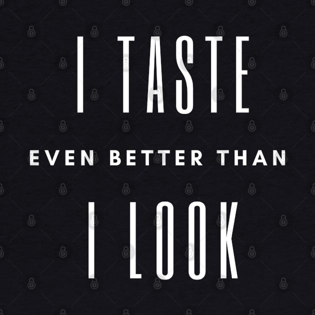 I Taste Better Than I Look by CasualTeesOfFashion